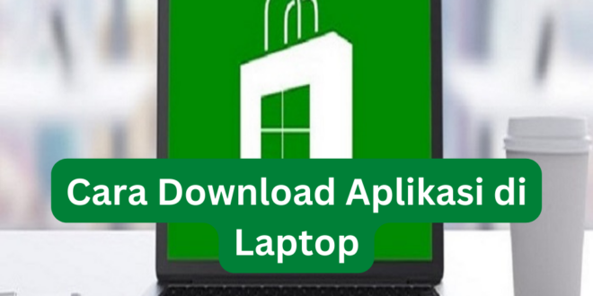 4 Cara Download Aplikasi di Laptop, Mudah dan Cepat!