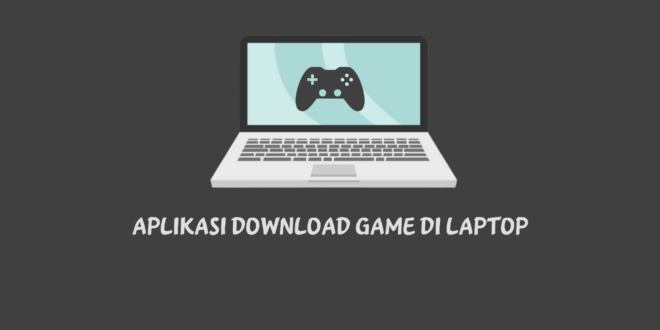Aplikasi Download Game di Laptop